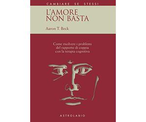 L'amore non basta. Come risolvere i problemi del rapporto di coppia con la terapia cognitiva