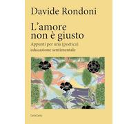 L'amore non è giusto. Appunti per una (poetica) educazione sentimentale