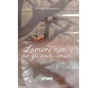 L' amore non è per gli esseri umani. Poesie per cinque anni (2012-2017)