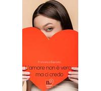 L'amore non è vero... Ma ci credo