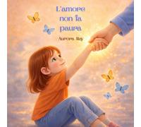 L'amore non fa paura: Un primo passo per insegnare rispetto, empatia e il controllo delle proprie azioni