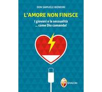 L'amore non finisce. I giovani e la sessualità... come Dio comanda!
