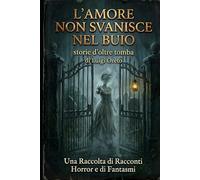 L'amore non svanisce nel buio: Storie d'oltretomba