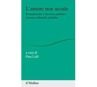 L'amore non uccide. Femminicidio e discorso pubblico: cronaca, tribunali, politiche