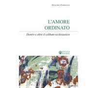 L'amore ordinato. Dentro e oltre il celibato ecclesiastico