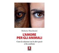 L' amore per gli animali. Come la relazione con le altre specie ci ha cambiato