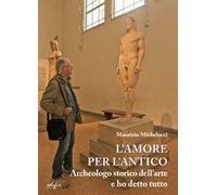 L'amore per l'antico. Archeologo storico dell’arte e ho detto tutto