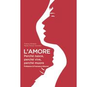 L'AMORE: Perché nasce, perché vive, perché muore.