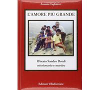 L'amore più grande. Il beato Sandro Dordi missionario e martire - Tagliafe...