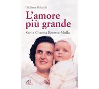 L'amore più grande. Santa Gianna Beretta Molla