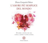 L'amore più semplice del mondo. Da bimba a donna che ama oltre la morte e ...