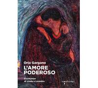 L'amore poderoso. Il romanzo di Linda e Leandro - Gargano Oria