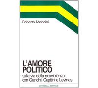 L' amore politico. Sulla via della nonviolenza con Gandhi, Capitini e Levinas