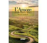 L'amore rende liberi e felici. Itinerario spirituale