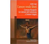 L'amore rende liberi. Germano Ruoppolo tra Gabriele dell'Addolorata e Gemma Galgani. Ediz. integrale