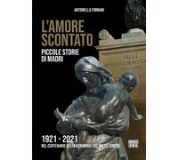 L'amore scontato. Piccole storie di madri 1921 -2021 nel centenario della ...