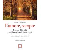 Libri Attilio Stajano - L' Amore, Sempre. Il Senso Della Vita Negli Incontri Deg