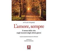 Libri Attilio Stajano - L' Amore, Sempre. Il Senso Della Vita Negli Incontri Deg