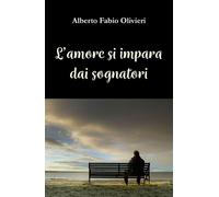 Amore Si Impara Dai Sognatori - Alberto Fabio Olivieri - 2021