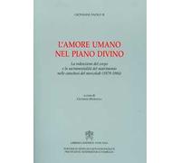 L' amore umano nel piano divino. La redenzione del corpo e la sacramentalità del matrimonio nelle catechesi del mercoledì (1979-1984)