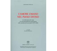 L' amore umano nel piano divino. La redenzione del corpo e la sacramentalità del matrimonio nelle catechesi del mercoledì (1979-1984)