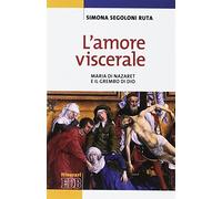 L'amore viscerale. Maria di Nazaret e il grembo di Dio