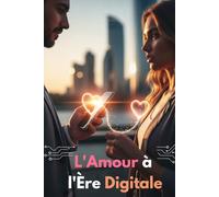 L'Amour à l'Ère Digitale: Le Guide Ultime pour Trouver la Connexion et Bâtir un Amour Durable à l'Âge Numérique