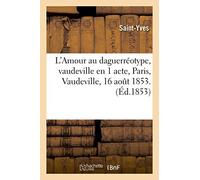 L'Amour au daguerréotype, vaudeville en 1 acte. Paris, Vaudeville, 16 aout 1853.
