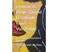 L'Amour en Piège : Quand la Solitude Rend Vulnérable: Essai Narratif & Illustrations littéraires