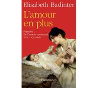 L'amour en plus: Histoire de l'amour maternel (XVIIe-XXe siècle)