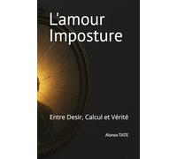 L''AMOUR IMPOSTURE: Entre Desir, Calcul et Vérité