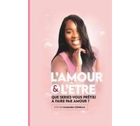 L'AMOUR & L'ETRE: QUE SERIEZ -VOUS PRET(E) A FAIRE PAR AMOUR?