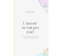 L'amour ne fait pas tout !: Un guide pratique pour des relations amoureuses saines