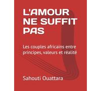 L'AMOUR NE SUFFIT PAS: Les couples africains entre principes, valeurs et réalité
