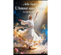 L'Amour Sans Visage: La voie des Soufis
