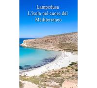 Lampedusa: L'Isola Nel Cuore Del Mediterraneo