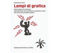 Lampi di grafica. Diari degli anni Ottanta: dalla Biennale del manifesto di pubblica utilità alla Carta del progetto grafico. Ediz. illustrata