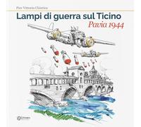 Libri Chierico Pier Vittorio - Lampi Di Guerra Sul Ticino. Pavia 1944