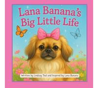 Lana Banana's Big Little Life: Tiny Paws, Big Adventures, and a Whole Lot of Love