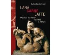 Lana, carne, latte. Paesaggi pastorali tra mito e realtà