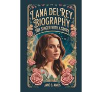 LANA DEL REY BIOGRAPHY: THE SINGER WITH A STORY