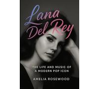 Lana Del Rey: The Life and Music of a Modern Pop Icon: Biography and Life Story of the Enigmatic Singer-Songwriter