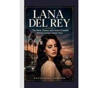 LANA DEL REY: The Music, Themes, and Creative Evolution Behind a Unique Artistic Voice