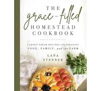 Lana Stenner The Grace-Filled Homestead Cookbook (Tascabile)