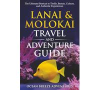 Lanai and Molokai Travel and Adventure Guide: The Ultimate Shortcut to Thrills, Beauty, Culture, and Authentic Experiences