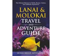 Lanai and Molokai Travel and Adventure Guide: The Ultimate Shortcut to Thrills, Beauty, Culture, and Authentic Experiences