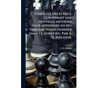 L'analyse des echecs. Contenant une nouvelle methode pour apprendre en peu tems à se perfectionner dans ce noble jeu. Par A. D. Philidor.