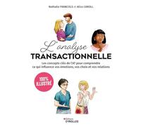 L'analyse transactionnelle: Les concepts clés de l'AT pour comprendre ce qui influence vos émotions, vos choix et vos relations