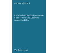 L'anarchia della ribellione permanente. Gianni Celati e Lino Gabellone tra...