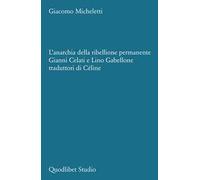 L'anarchia della ribellione permanente. Gianni Celati e Lino Gabellone traduttori di Céline